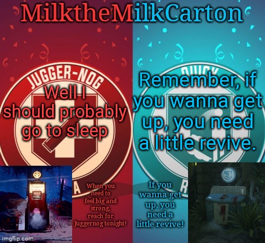 MilkTheMilkCarton but it's his favorite perks | Well I should probably go to sleep; Remember, if you wanna get up, you need a little revive. | image tagged in milkthemilkcarton but it's his favorite perks | made w/ Imgflip meme maker