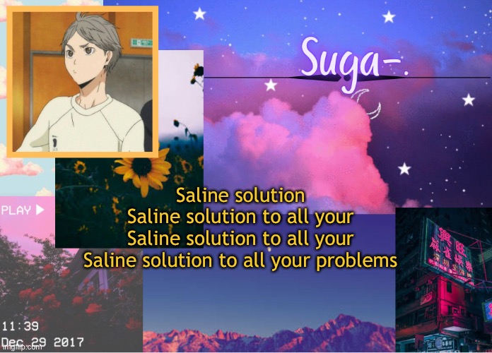 E e | Saline solution
Saline solution to all your
Saline solution to all your
Saline solution to all your problems | image tagged in suga- | made w/ Imgflip meme maker