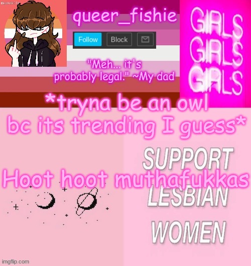 queer_fishie's lesbian temp | *tryna be an owl bc its trending I guess*; Hoot hoot muthafukkas | image tagged in queer_fishie's lesbian temp | made w/ Imgflip meme maker