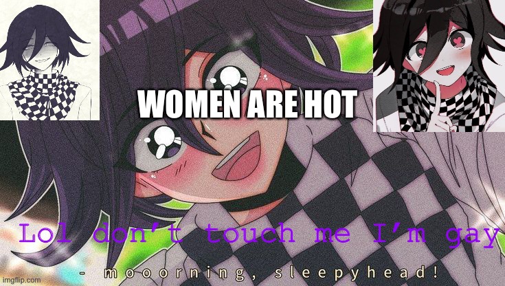 I | WOMEN ARE HOT | image tagged in kokichifurry temp | made w/ Imgflip meme maker