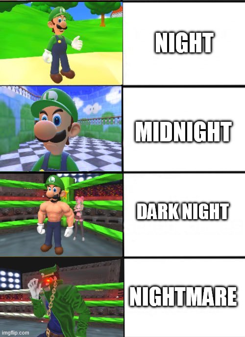 Luigi Evolve | NIGHT; MIDNIGHT; DARK NIGHT; NIGHTMARE | image tagged in luigi evolve | made w/ Imgflip meme maker