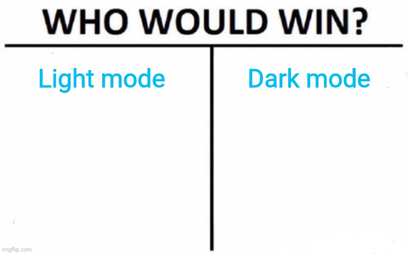 Light mode. | Light mode; Dark mode | image tagged in memes,who would win | made w/ Imgflip meme maker