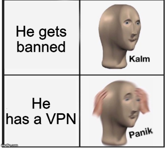 Kalm, Panik | He gets banned He has a VPN | image tagged in kalm panik | made w/ Imgflip meme maker
