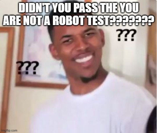 Nick Young | DIDN'T YOU PASS THE YOU ARE NOT A ROBOT TEST??????? | image tagged in nick young | made w/ Imgflip meme maker