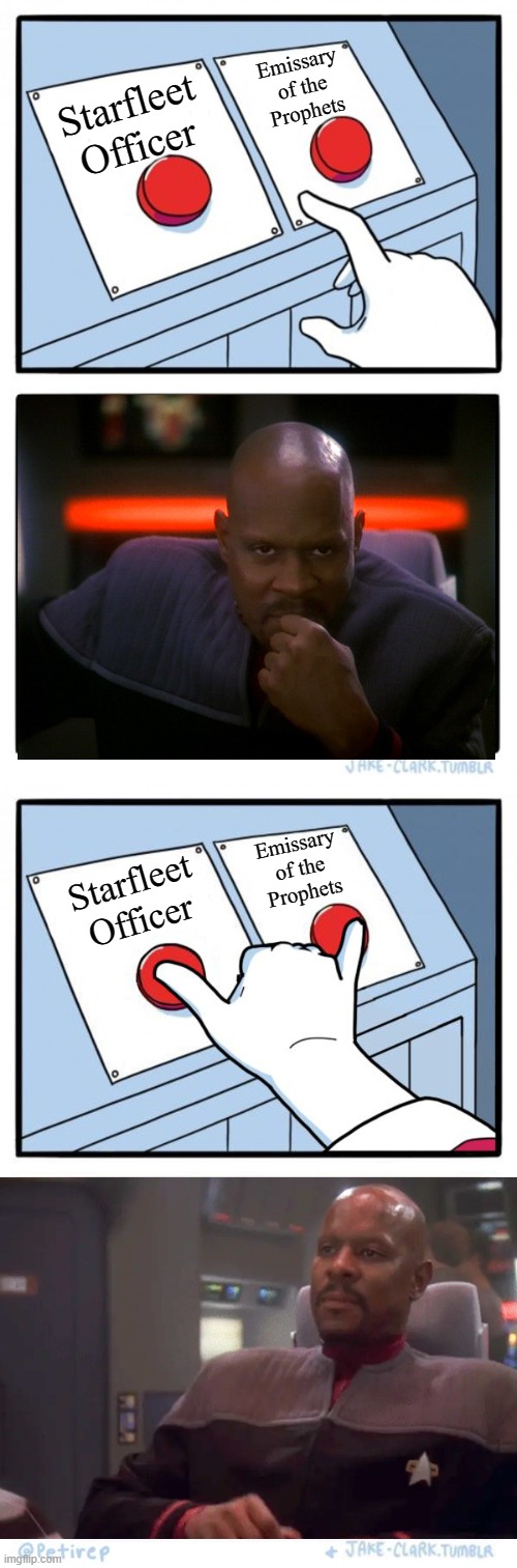 Sisko's Choice | Emissary
of the
Prophets; Starfleet
Officer; Emissary
of the
Prophets; Starfleet
Officer | image tagged in two buttons,both buttons pressed,benjamin sisko deep space nine,memes | made w/ Imgflip meme maker