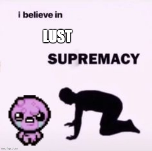 I believe in supremacy | LUST | image tagged in i believe in supremacy | made w/ Imgflip meme maker