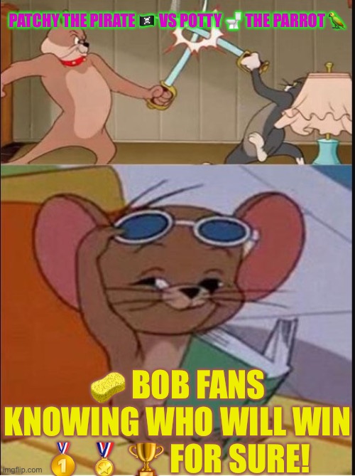 Tom and Spike fighting | PATCHY THE PIRATE 🏴‍☠️ VS POTTY 🚽 THE PARROT 🦜; 🧽 BOB FANS KNOWING WHO WILL WIN 🥇 🏅 🏆 FOR SURE! | image tagged in tom and spike fighting | made w/ Imgflip meme maker