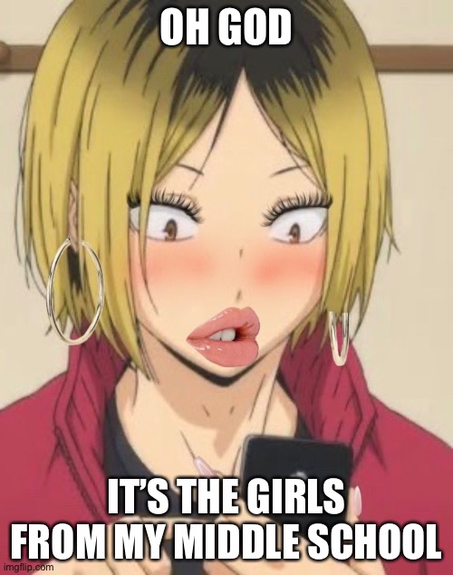 Sksksksslwlsowkskis help | OH GOD; IT’S THE GIRLS FROM MY MIDDLE SCHOOL | made w/ Imgflip meme maker