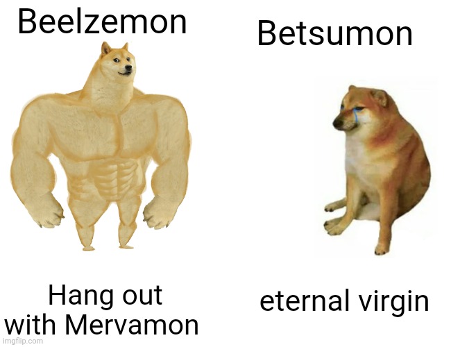 Beelzemon | Beelzemon; Betsumon; eternal virgin; Hang out with Mervamon | image tagged in memes,buff doge vs cheems | made w/ Imgflip meme maker
