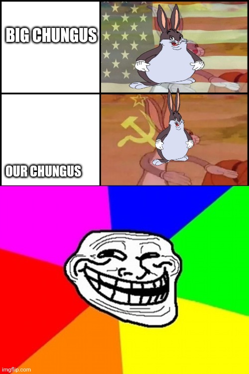 It's a troll!!!!!1!1!1!1!!!!1!111!!!!!!! | BIG CHUNGUS; OUR CHUNGUS | image tagged in bugs bunny communist usa flags | made w/ Imgflip meme maker