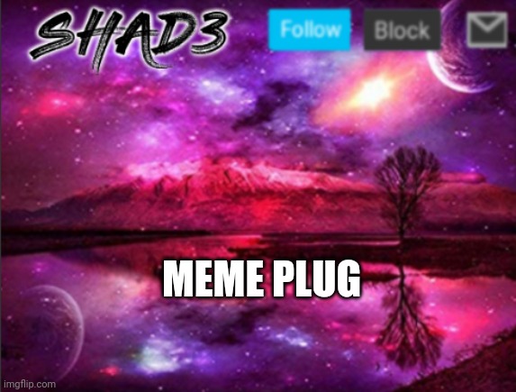 Memez | MEME PLUG | image tagged in shad3 announcement template v7 | made w/ Imgflip meme maker