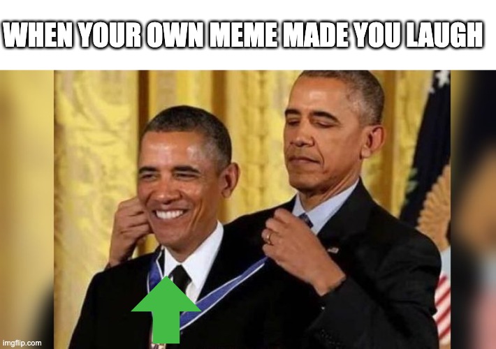 haha funi |  WHEN YOUR OWN MEME MADE YOU LAUGH | image tagged in obama giving obama award | made w/ Imgflip meme maker