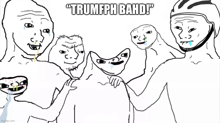 Brainless group | “TRUMFPH BAHD!” | image tagged in brainless group | made w/ Imgflip meme maker