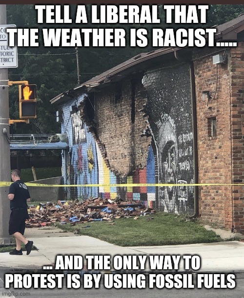 George Floyd mural lightning | TELL A LIBERAL THAT THE WEATHER IS RACIST..... ... AND THE ONLY WAY TO PROTEST IS BY USING FOSSIL FUELS | image tagged in george floyd mural lightning | made w/ Imgflip meme maker