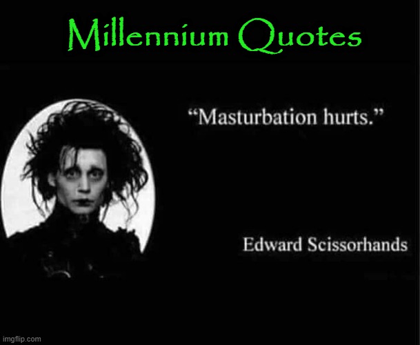 Millennium Quotes | Millennium Quotes | image tagged in edward scissorhands | made w/ Imgflip meme maker