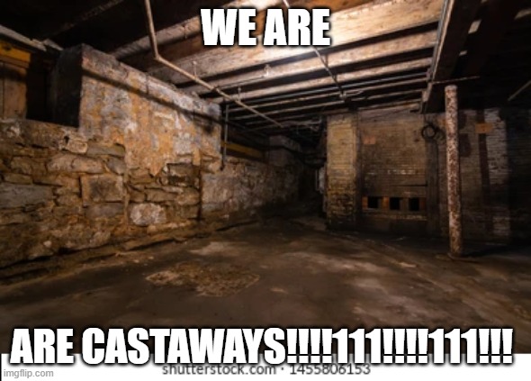 WE ARE; ARE CASTAWAYS!!!!111!!!!111!!! | made w/ Imgflip meme maker