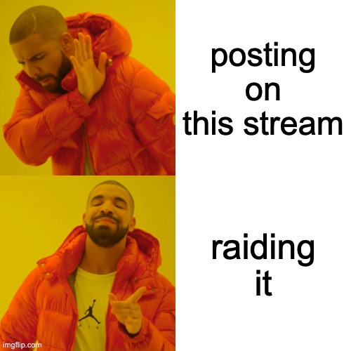 Drake Hotline Bling Meme | posting on this stream; raiding it | image tagged in memes,drake hotline bling | made w/ Imgflip meme maker
