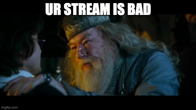 Angry Dumbledore Meme | UR STREAM IS BAD | image tagged in memes,angry dumbledore | made w/ Imgflip meme maker