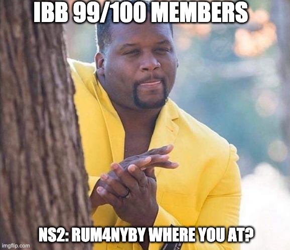 Yellow Jacket Man Excited | IBB 99/100 MEMBERS; NS2: RUM4NYBY WHERE YOU AT? | image tagged in yellow jacket man excited | made w/ Imgflip meme maker