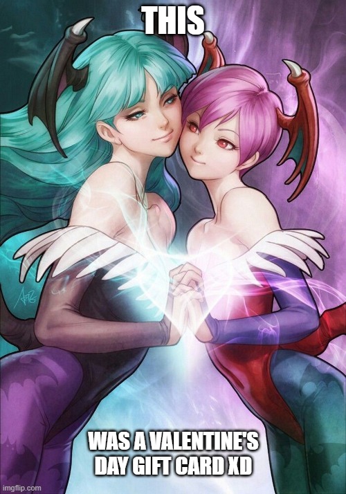 Cute xD | THIS; WAS A VALENTINE'S DAY GIFT CARD XD | image tagged in lgbt,lesbian,darkstalkers,morrigan,lilith,valentine's day | made w/ Imgflip meme maker