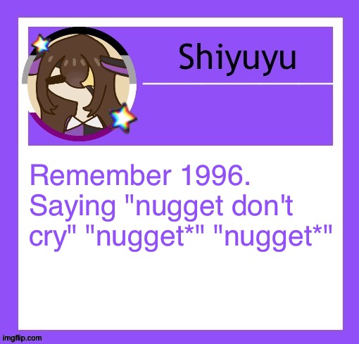 Remember 1996. Saying "nugget don't cry" "nugget*" "nugget*" | image tagged in iujhjhhgutttctfct | made w/ Imgflip meme maker
