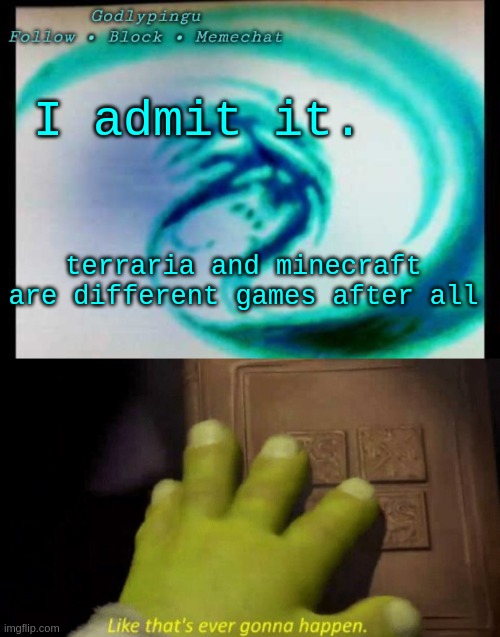 if only if | I admit it. terraria and minecraft are different games after all | image tagged in godlypingu new announcement template,like that's ever gonna happen | made w/ Imgflip meme maker