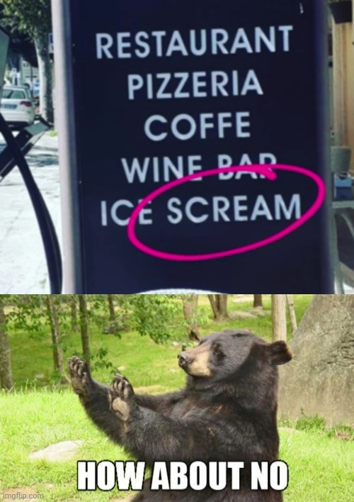 Ice scream? | image tagged in ice,scream,funny,memes,you had one job,how about no bear | made w/ Imgflip meme maker