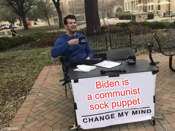 Biden is a communist sock puppet | Biden is a communist sock puppet | image tagged in memes,change my mind,joe biden,communist,puppet,media | made w/ Imgflip meme maker