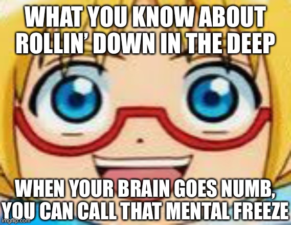 Marucho stares into your soul | WHAT YOU KNOW ABOUT ROLLIN’ DOWN IN THE DEEP; WHEN YOUR BRAIN GOES NUMB, YOU CAN CALL THAT MENTAL FREEZE | image tagged in hentai | made w/ Imgflip meme maker