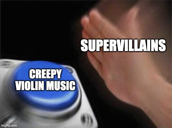 Blank Nut Button Meme | SUPERVILLAINS; CREEPY VIOLIN MUSIC | image tagged in memes,blank nut button | made w/ Imgflip meme maker