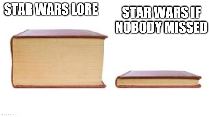 two books | STAR WARS LORE; STAR WARS IF NOBODY MISSED | image tagged in two books,star wars | made w/ Imgflip meme maker