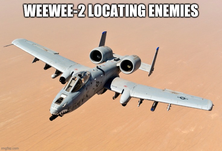 weewee-2 | WEEWEE-2 LOCATING ENEMIES | image tagged in weewee-2 | made w/ Imgflip meme maker