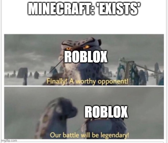 Finally! A worthy opponent! | MINECRAFT: 'EXISTS'; ROBLOX; ROBLOX | image tagged in finally a worthy opponent | made w/ Imgflip meme maker