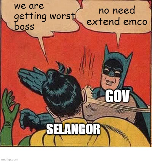 crazy shites | we are getting worst 
boss; no need extend emco; GOV; SELANGOR | image tagged in memes,batman slapping robin | made w/ Imgflip meme maker