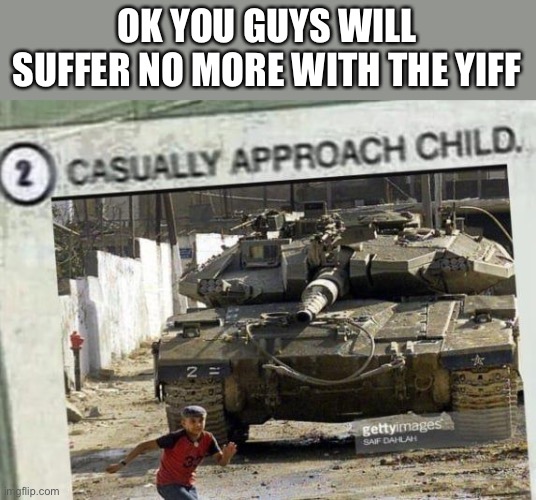 I post banned them | OK YOU GUYS WILL SUFFER NO MORE WITH THE YIFF | made w/ Imgflip meme maker