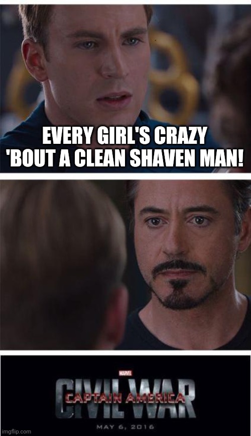 ZZ Top would never sing this | EVERY GIRL'S CRAZY 'BOUT A CLEAN SHAVEN MAN! | image tagged in memes,marvel civil war 1,beards,clean shaven,let's start a war,funny memes | made w/ Imgflip meme maker