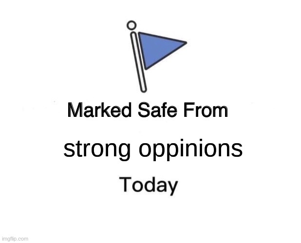 hi guess what i'm not gonna offend anyone! | strong opinions | image tagged in memes,marked safe from | made w/ Imgflip meme maker