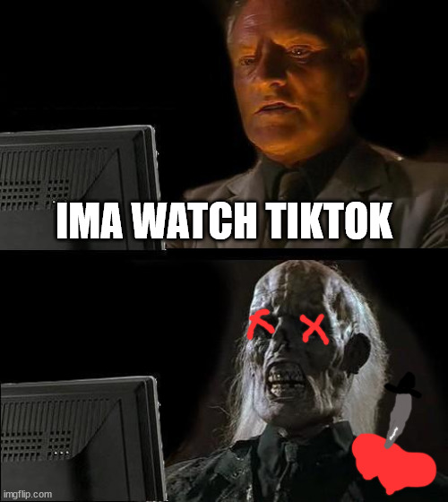do not watch tiktok or die child |  IMA WATCH TIKTOK | image tagged in memes,i'll just wait here | made w/ Imgflip meme maker
