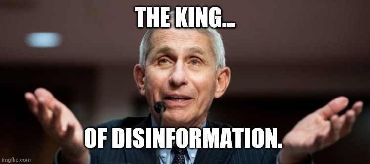 Fauci and fraud go hand in hand | THE KING... OF DISINFORMATION. | image tagged in faucionlyone | made w/ Imgflip meme maker