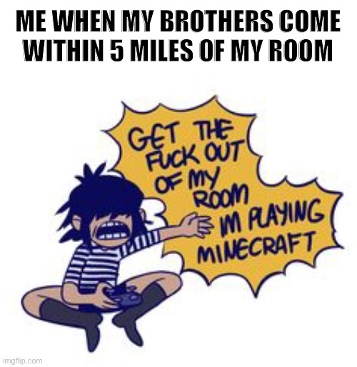 Day30 of making memes from photos of characters I love until I love myself | ME WHEN MY BROTHERS COME WITHIN 5 MILES OF MY ROOM | image tagged in minecraft,brothers,room | made w/ Imgflip meme maker