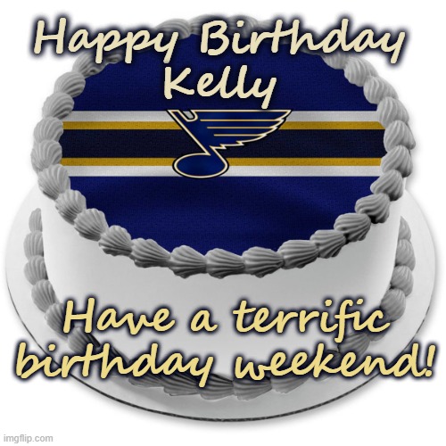 Happy Birthday Kelly | Happy Birthday
Kelly; Have a terrific birthday weekend! | image tagged in happy birthday,kelly,blues hockey | made w/ Imgflip meme maker