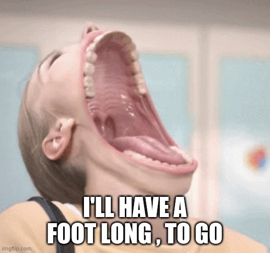 Laughing Girl | I'LL HAVE A FOOT LONG , TO GO | image tagged in laughing girl | made w/ Imgflip meme maker