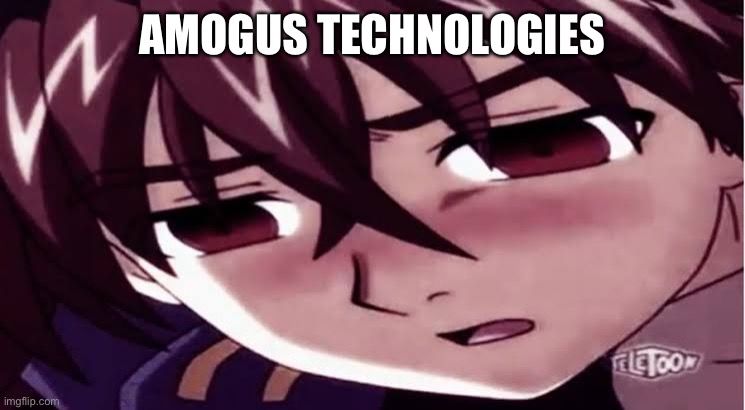 Dan you sucha sussy baka! | AMOGUS TECHNOLOGIES | image tagged in dan you sucha sussy baka | made w/ Imgflip meme maker