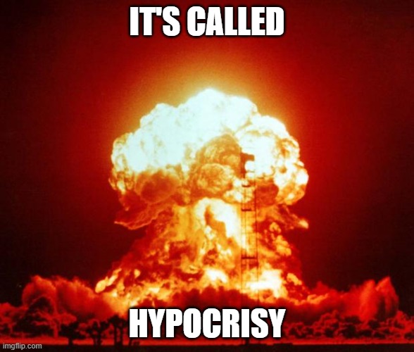 Nuke | IT'S CALLED HYPOCRISY | image tagged in nuke | made w/ Imgflip meme maker