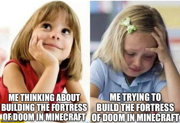 I am currently working on the demon prison | ME THINKING ABOUT BUILDING THE FORTRESS OF DOOM IN MINECRAFT; ME TRYING TO BUILD THE FORTRESS OF DOOM IN MINECRAFT | image tagged in thinking about vs doing,fortress of doom,doom | made w/ Imgflip meme maker