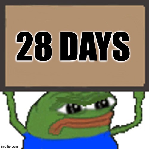 and counting... | 28 DAYS | image tagged in pepe sign | made w/ Imgflip meme maker