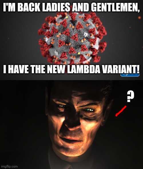 Rise and shine |  I'M BACK LADIES AND GENTLEMEN, I HAVE THE NEW LAMBDA VARIANT! ? | image tagged in covid 19,g-man from half-life,covid-19,coronavirus,lambda,memes | made w/ Imgflip meme maker
