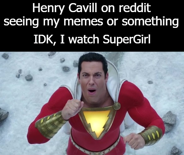 Henry Cavill on reddit seeing my memes or something; IDK, I watch SuperGirl | image tagged in super | made w/ Imgflip meme maker