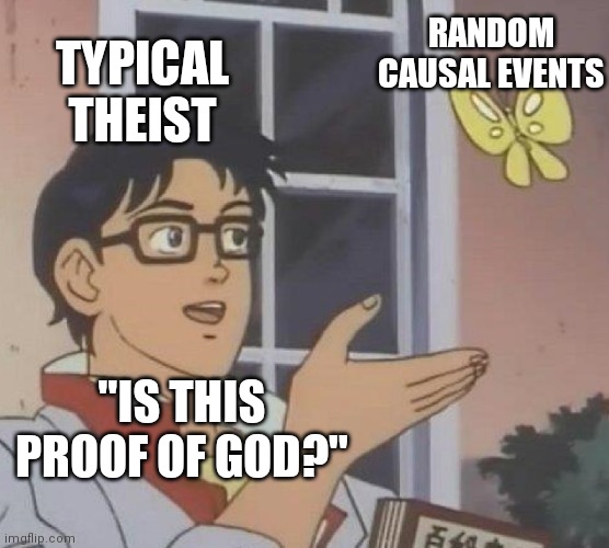Is this a Fallacy? Yes it is. | RANDOM CAUSAL EVENTS; TYPICAL THEIST; "IS THIS PROOF OF GOD?" | image tagged in atheism,anti-religion | made w/ Imgflip meme maker