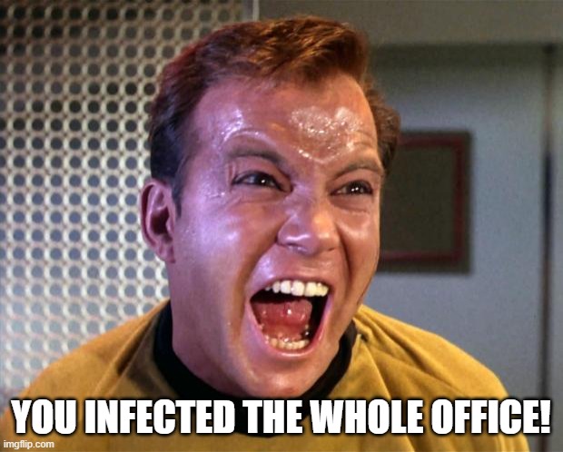Infected the whole office | YOU INFECTED THE WHOLE OFFICE! | image tagged in captain kirk screaming | made w/ Imgflip meme maker